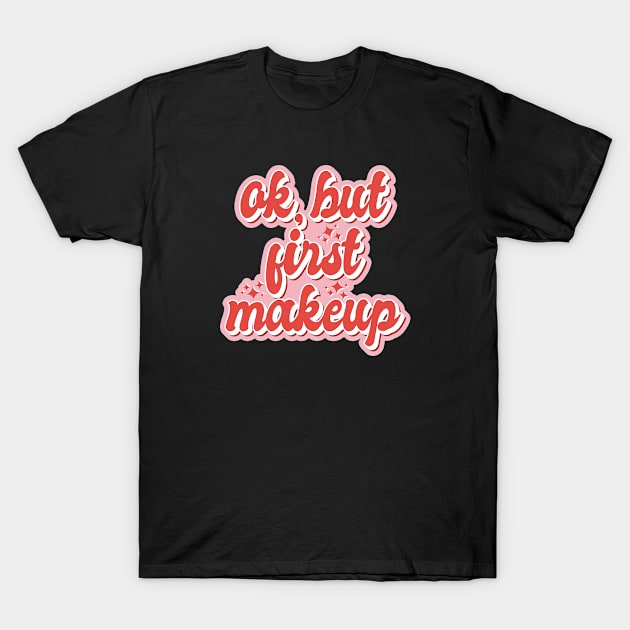 Ok but first makeup Aesthetic Pink Red Girly Retro 90s Pin up T-Shirt by RetroDesign